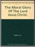 the moral glory of the lord jesus christ